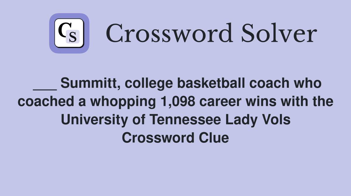 ___ Summitt, college basketball coach who coached a whopping 1,098 career wins with the University of Tennessee Lady Vols Crossword Clue