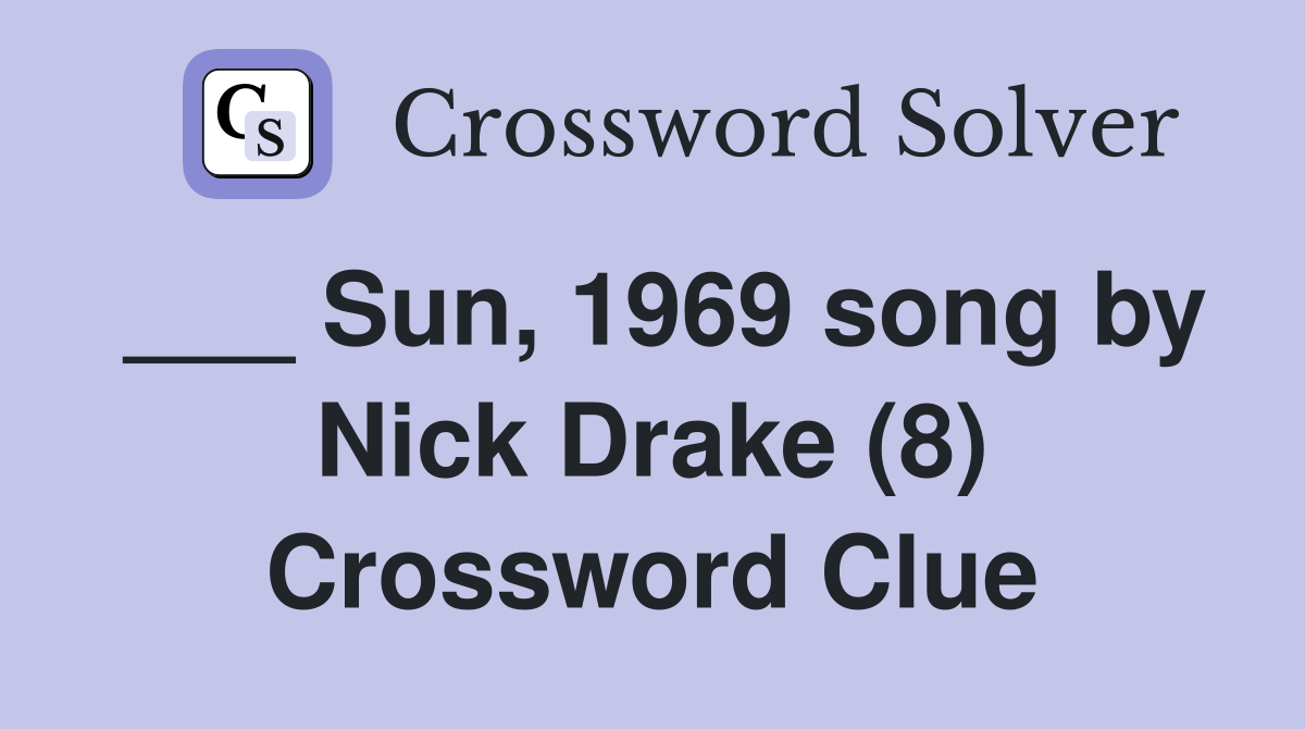 ___ Sun, 1969 song by Nick Drake (8) Crossword Clue