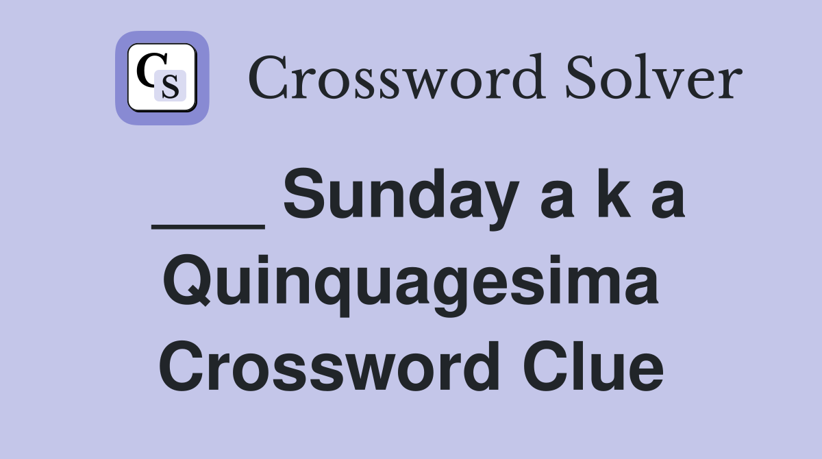 ___ Sunday a k a Quinquagesima Crossword Clue