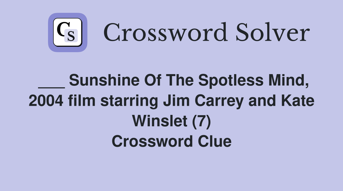 ___ Sunshine Of The Spotless Mind, 2004 film starring Jim Carrey and Kate Winslet (7) Crossword Clue