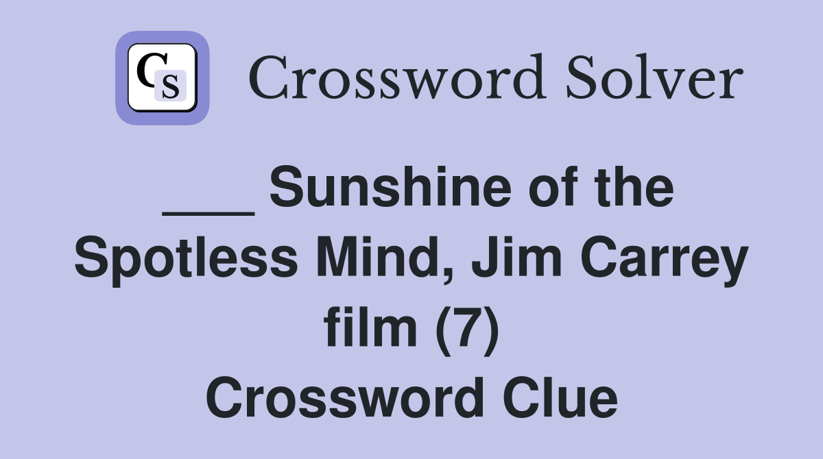 ___ Sunshine of the Spotless Mind, Jim Carrey film (7) Crossword Clue