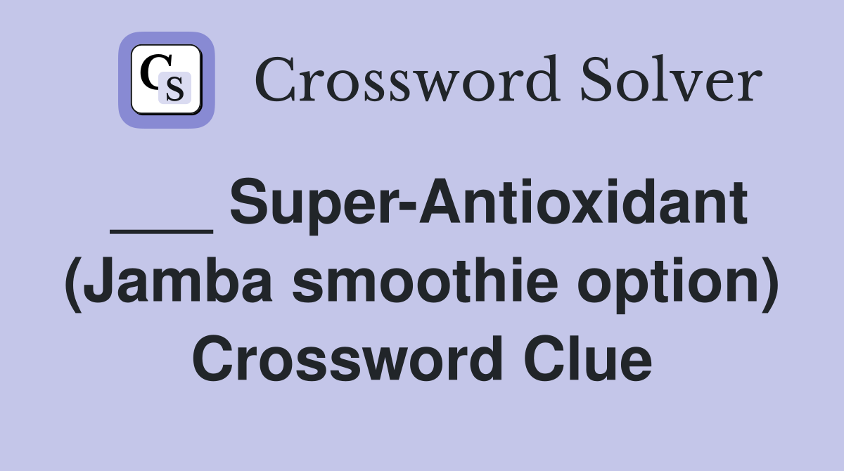 ___ Super-Antioxidant (Jamba smoothie option) Crossword Clue