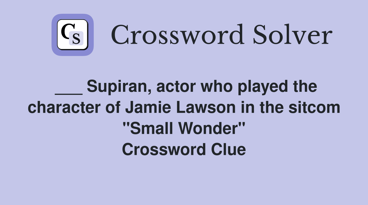 ___ Supiran, actor who played the character of Jamie Lawson in the sitcom "Small Wonder" Crossword Clue