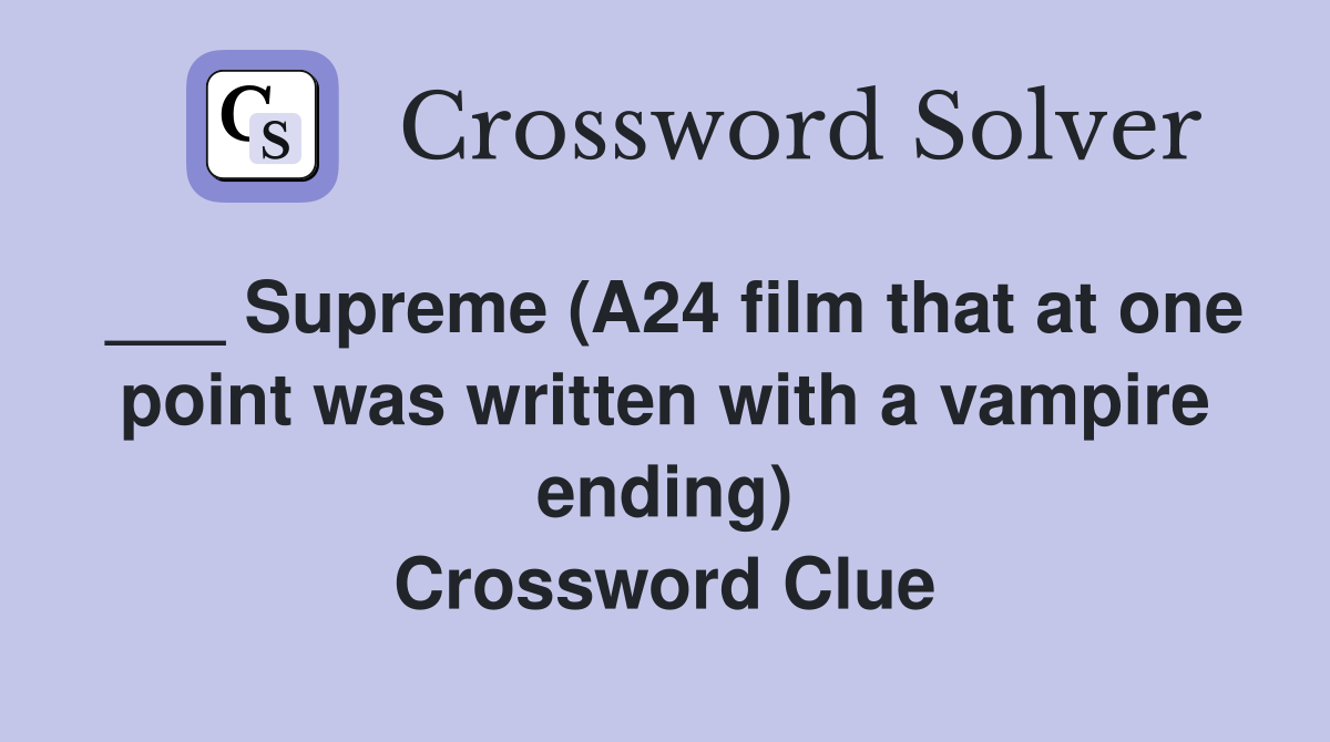 ___ Supreme (A24 film that at one point was written with a vampire ending) Crossword Clue