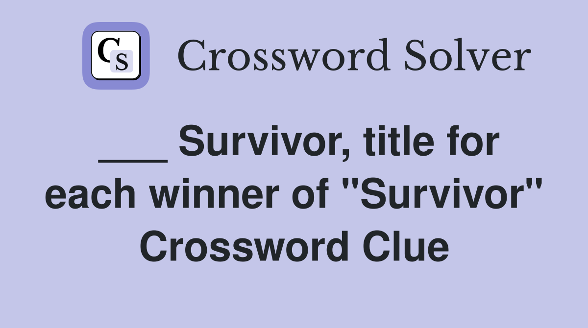 ___ Survivor, title for each winner of "Survivor" Crossword Clue