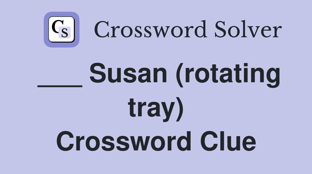 ___ Susan (rotating tray) Crossword Clue