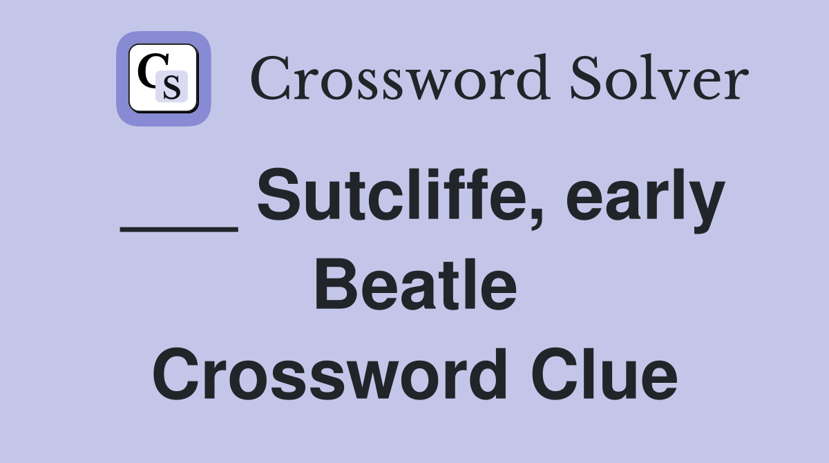 ___ Sutcliffe, early Beatle Crossword Clue