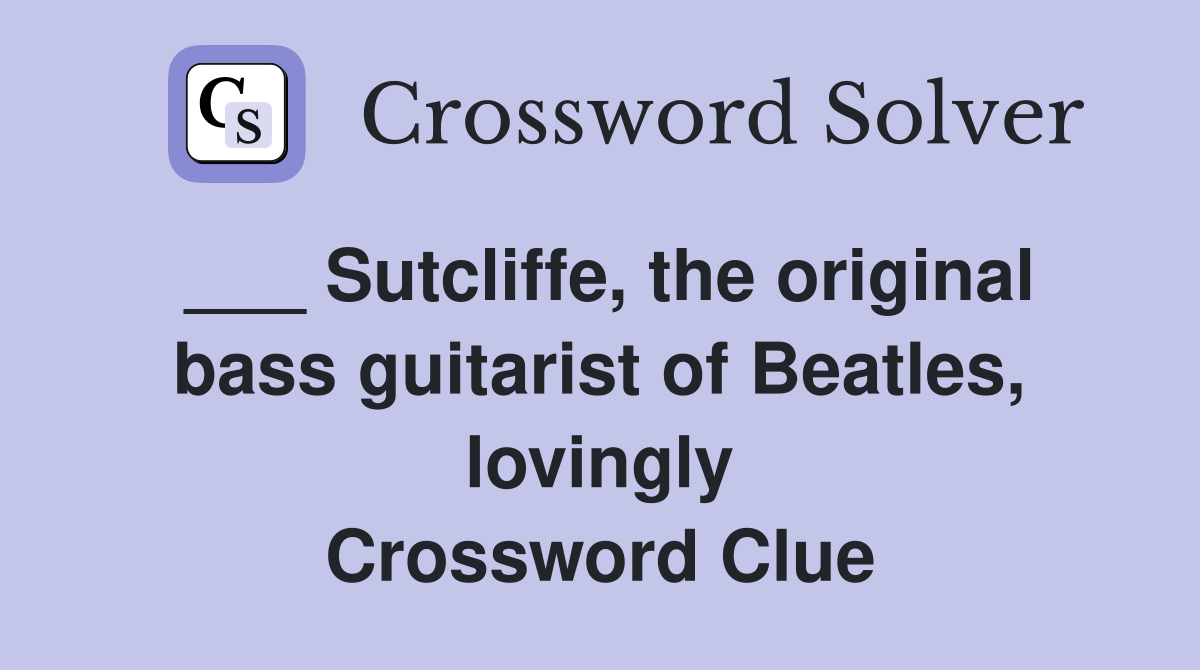 ___ Sutcliffe, the original bass guitarist of Beatles, lovingly Crossword Clue