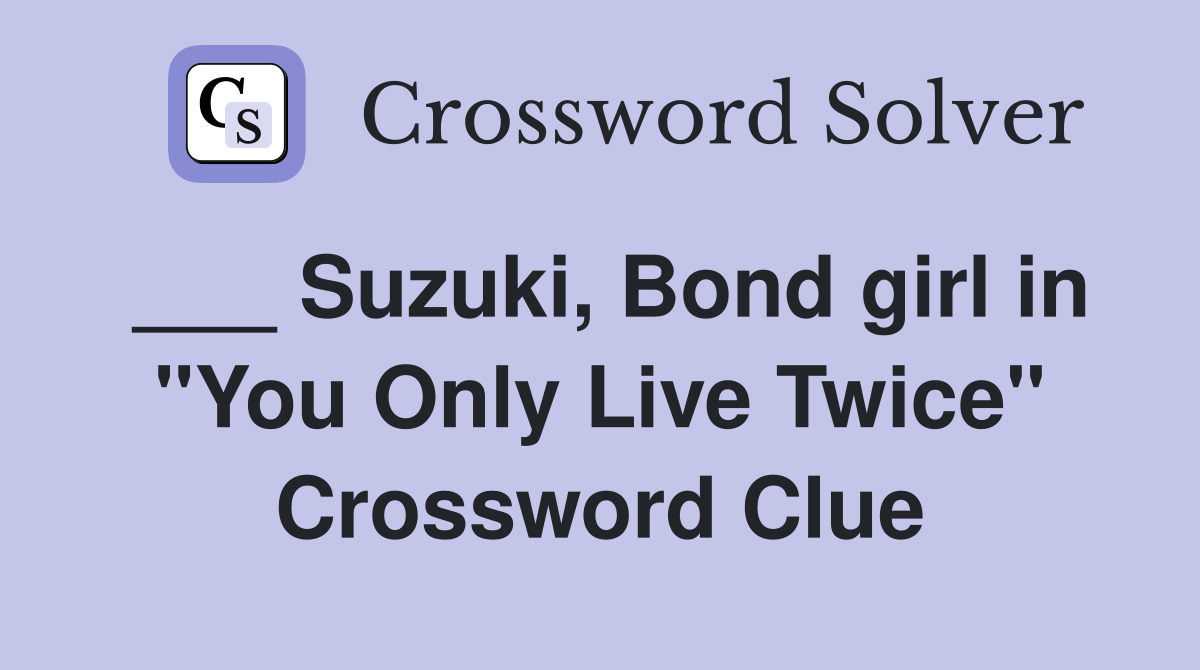 ___ Suzuki, Bond girl in "You Only Live Twice" Crossword Clue