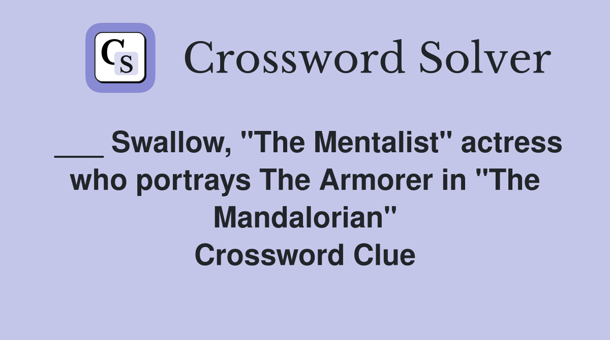 ___ Swallow, "The Mentalist" actress who portrays The Armorer in "The Mandalorian" Crossword Clue