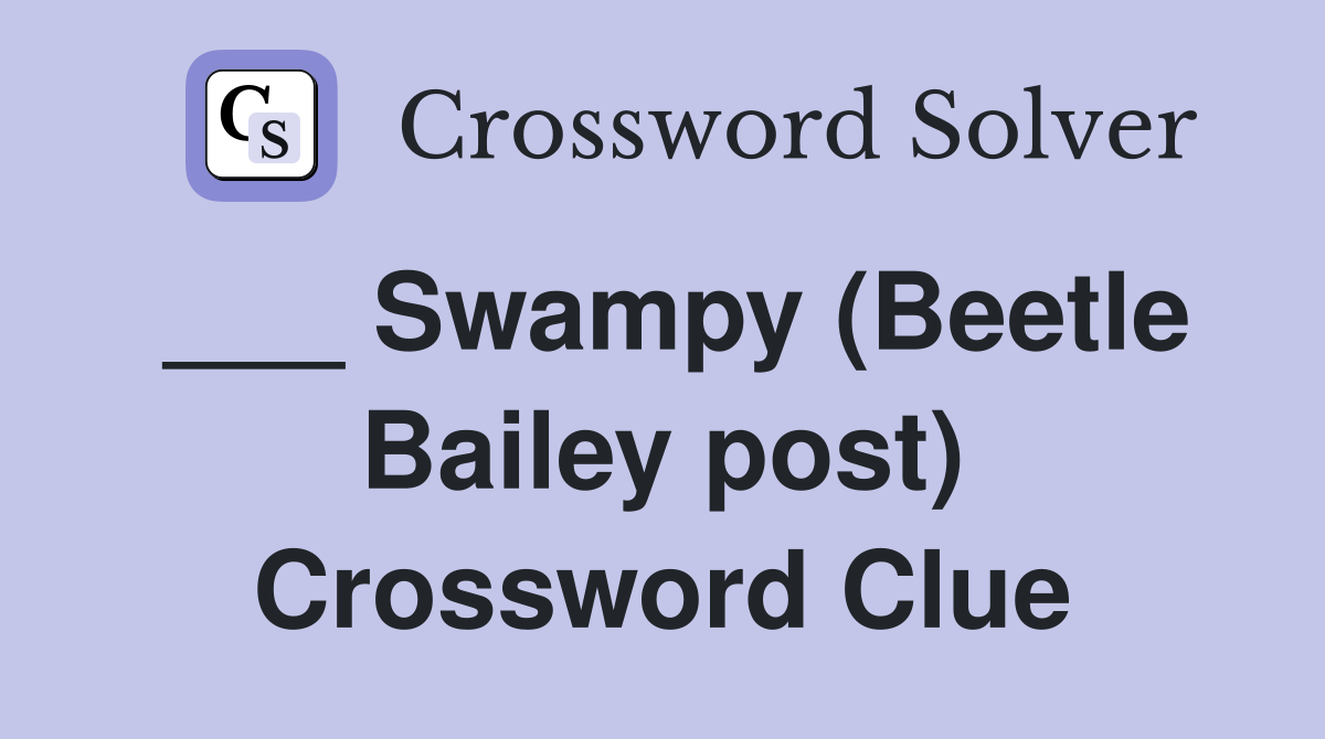 ___ Swampy (Beetle Bailey post) Crossword Clue