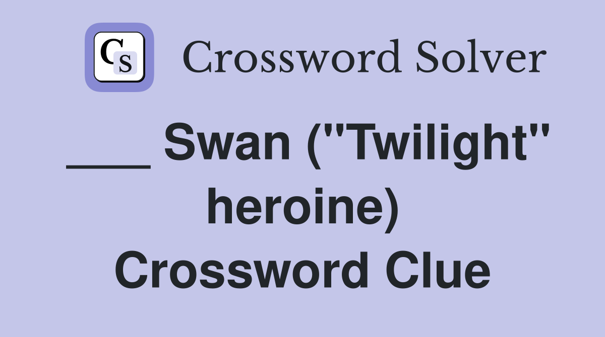 ___ Swan ("Twilight" heroine) Crossword Clue