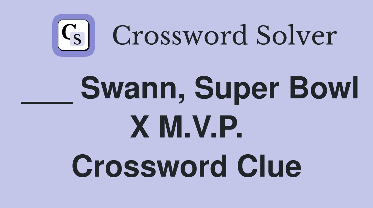 ___ Swann, Super Bowl X M.V.P. Crossword Clue