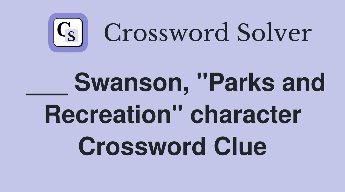 ___ Swanson, "Parks and Recreation" character Crossword Clue