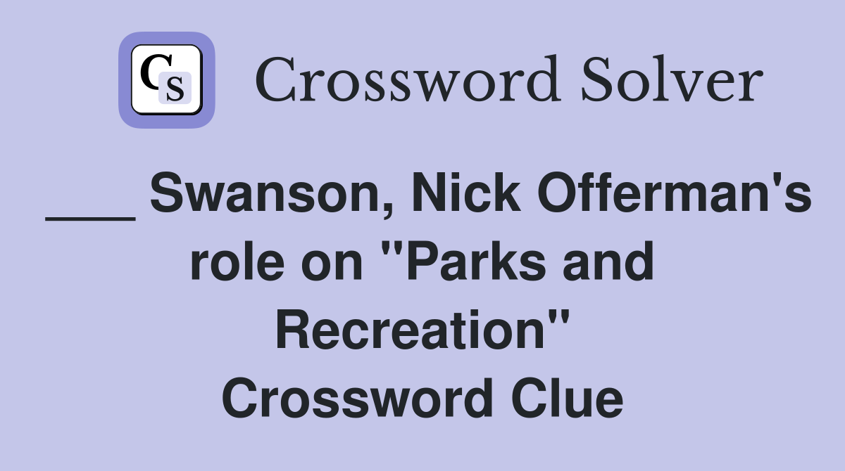 ___ Swanson, Nick Offerman's role on "Parks and Recreation" Crossword Clue