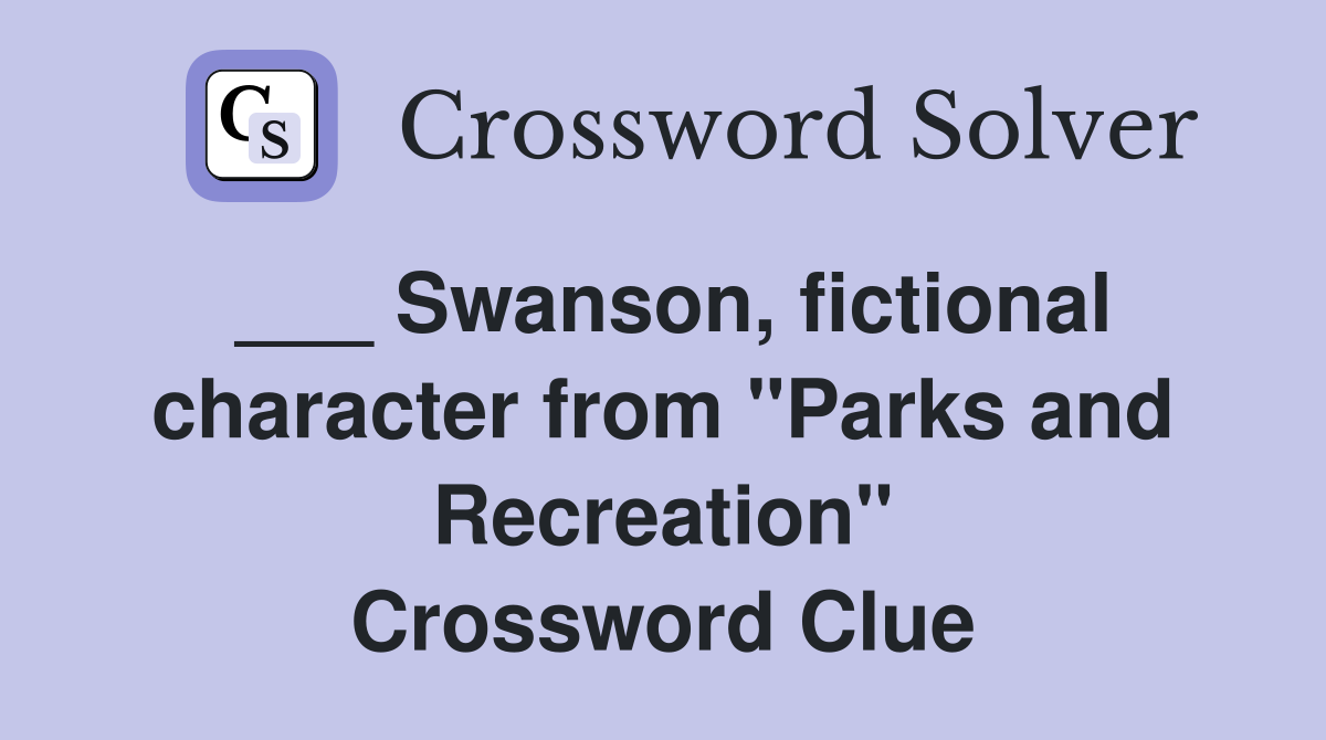 ___ Swanson, fictional character from "Parks and Recreation" Crossword Clue