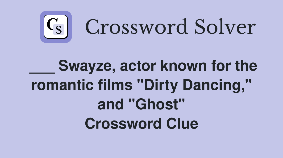 ___ Swayze, actor known for the romantic films "Dirty Dancing," and "Ghost" Crossword Clue