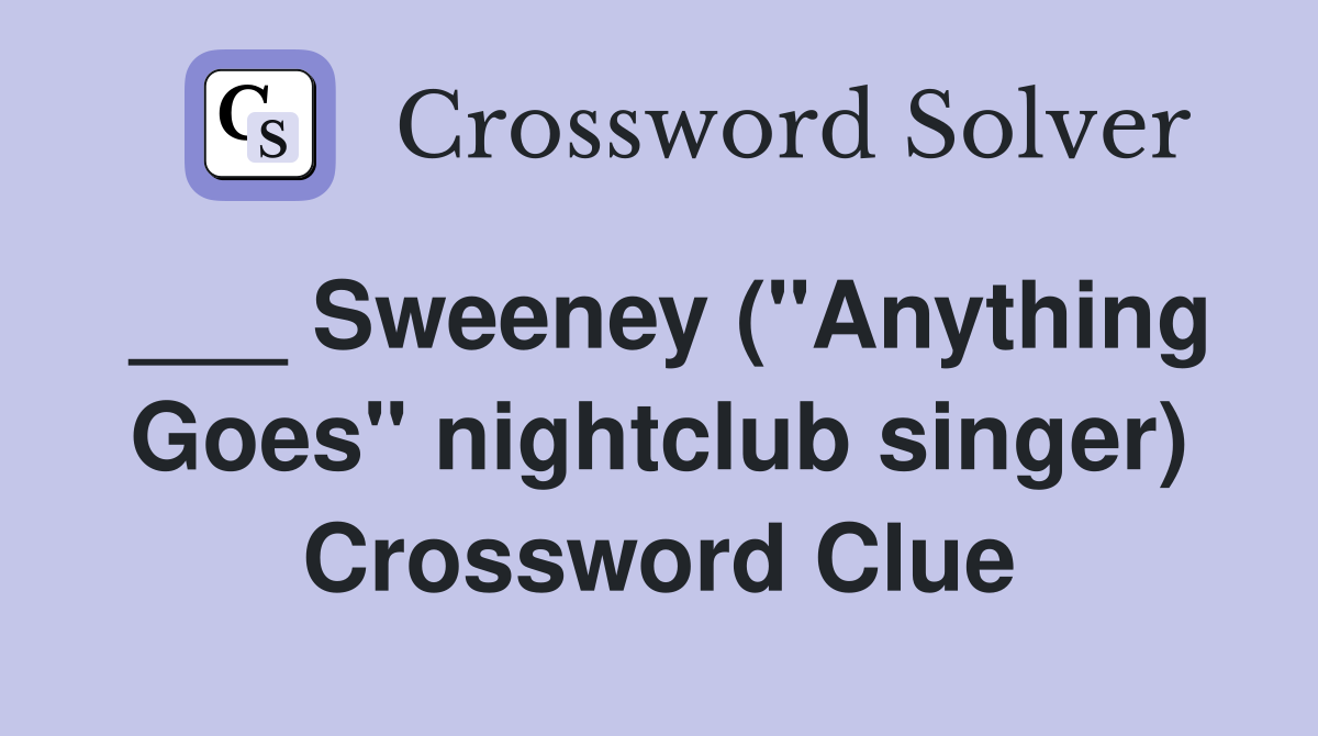 ___ Sweeney ("Anything Goes" nightclub singer) Crossword Clue