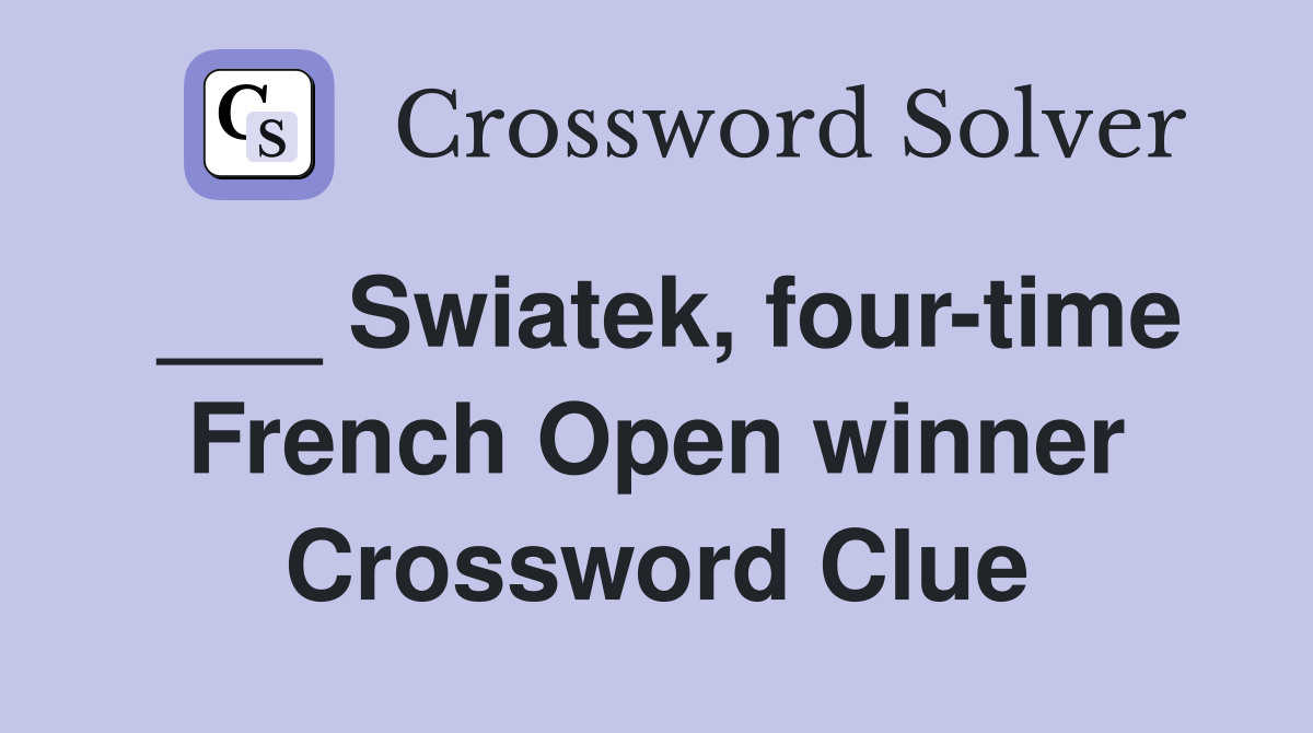 ___ Swiatek, four-time French Open winner Crossword Clue