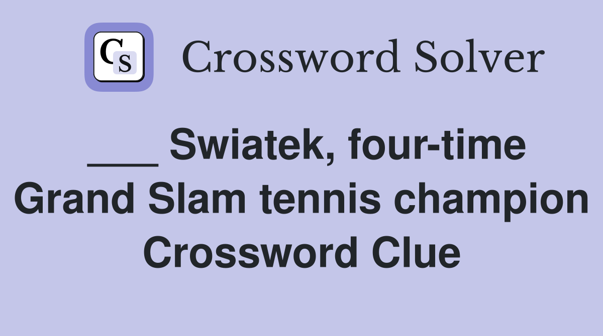 ___ Swiatek, four-time Grand Slam tennis champion Crossword Clue
