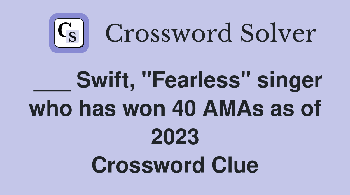 ___ Swift, "Fearless" singer who has won 40 AMAs as of 2023 Crossword Clue