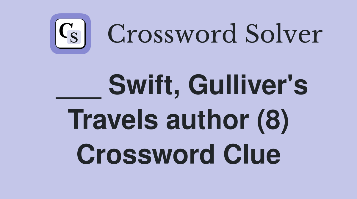 ___ Swift, Gulliver's Travels author (8) Crossword Clue