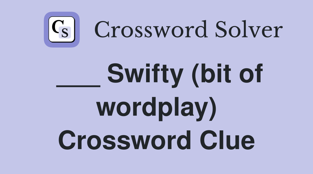 ___ Swifty (bit of wordplay) Crossword Clue