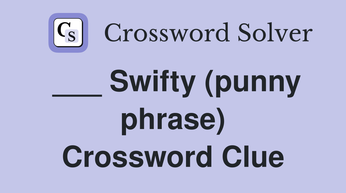 ___ Swifty (punny phrase) Crossword Clue