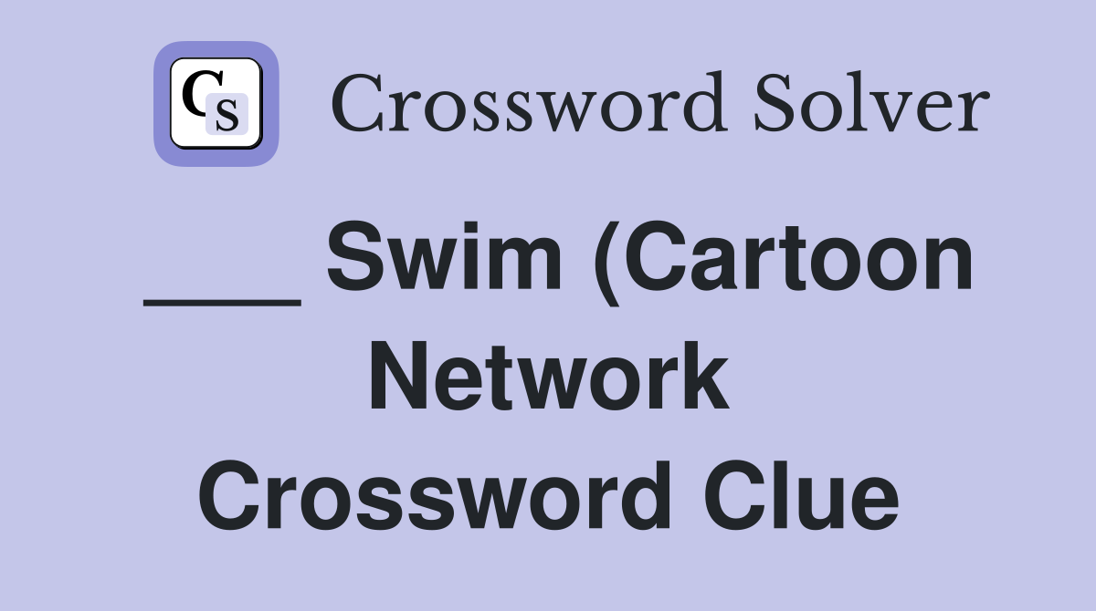 Swim (Cartoon Network) Crossword Clue Answers Crossword Solver Swim (Cartoon Network) Crossword Clue Answers Crossword Solver