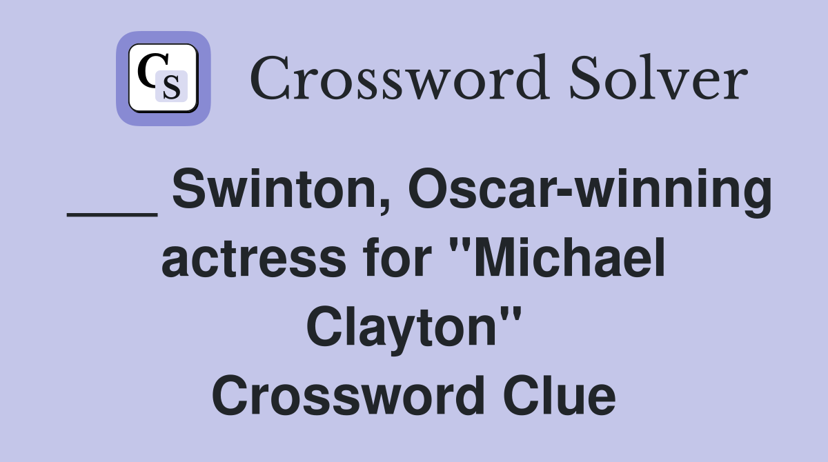 ___ Swinton, Oscar-winning actress for "Michael Clayton" Crossword Clue