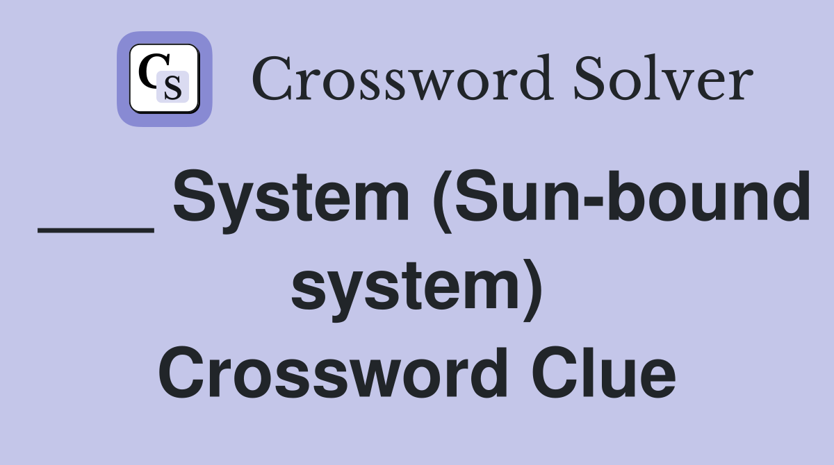 ___ System (Sun-bound system) Crossword Clue