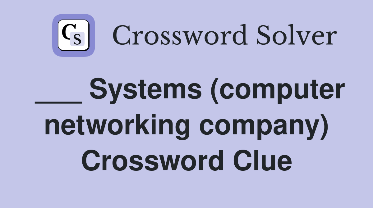 ___ Systems (computer networking company) Crossword Clue