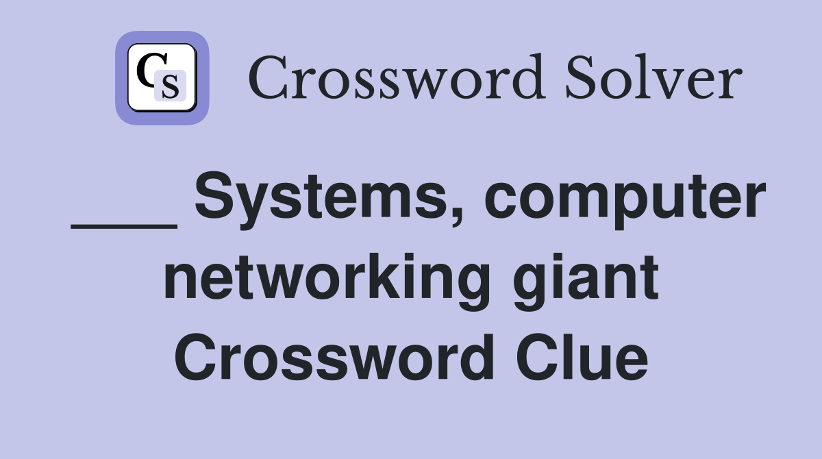 ___ Systems, computer networking giant Crossword Clue