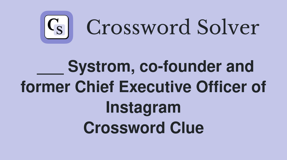 ___ Systrom, co-founder and former Chief Executive Officer of Instagram Crossword Clue