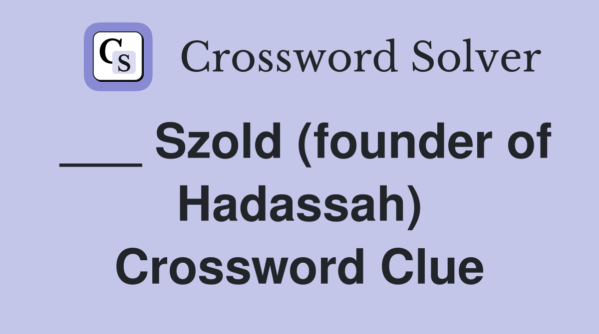 ___ Szold (founder of Hadassah) Crossword Clue