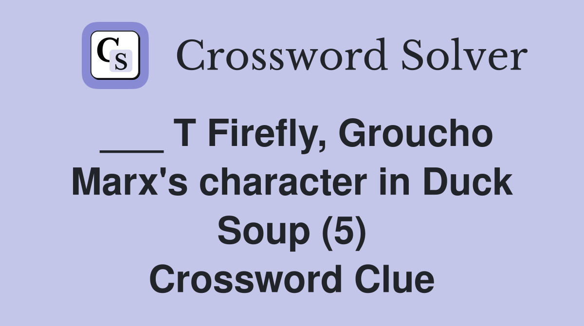 ___ T Firefly, Groucho Marx's character in Duck Soup (5) Crossword Clue
