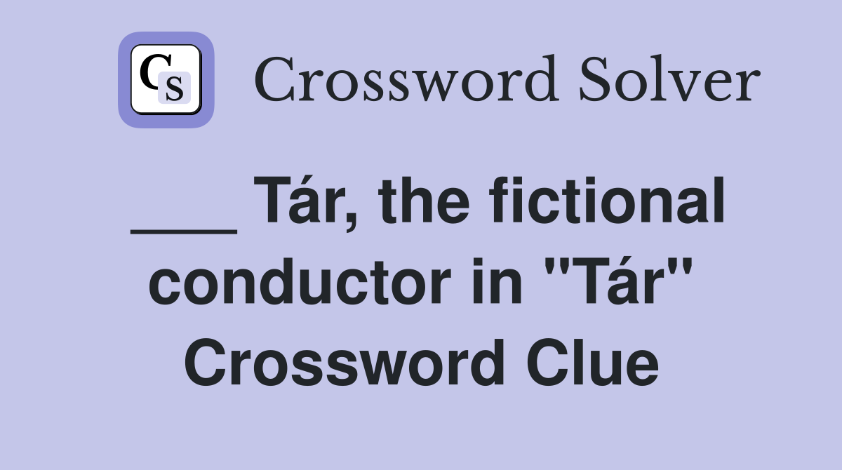 ___ Tár, the fictional conductor in "Tár" Crossword Clue