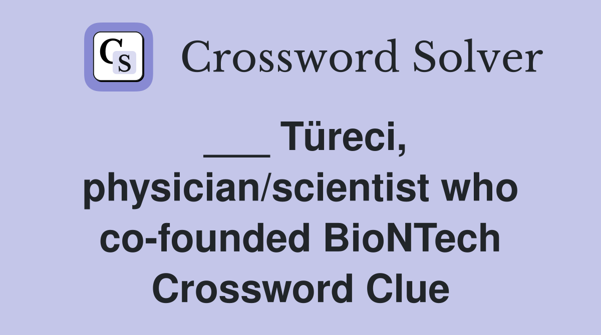 ___ Türeci, physician/scientist who co-founded BioNTech Crossword Clue