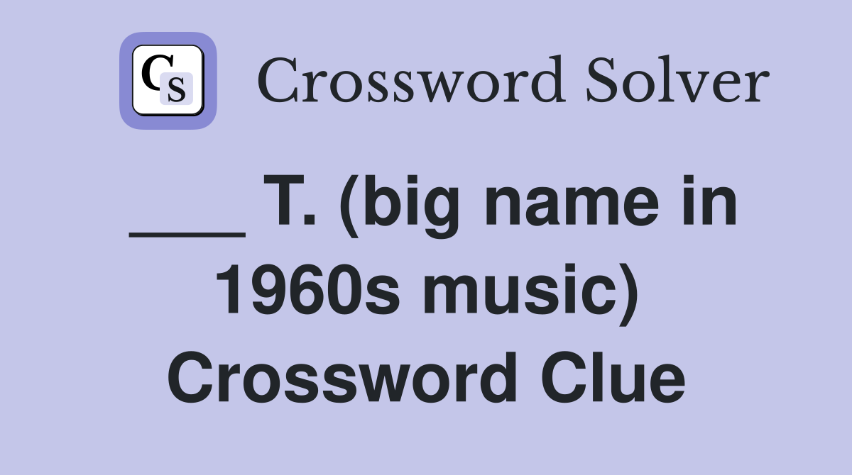 ___ T. (big name in 1960s music) Crossword Clue