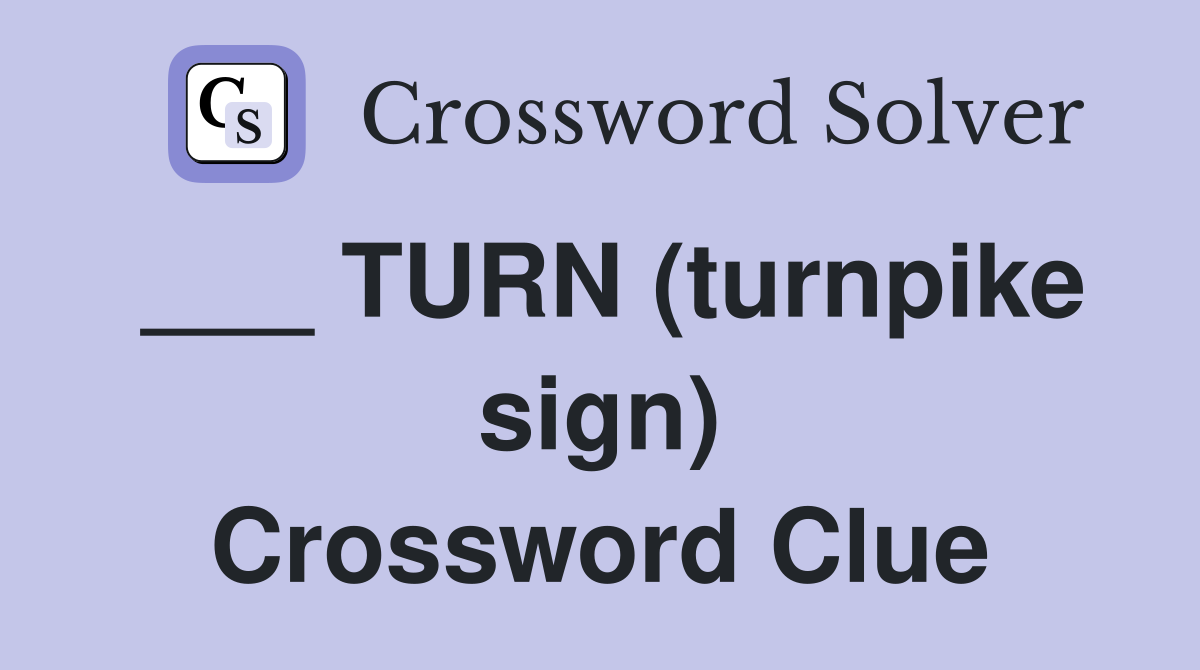 ___ TURN (turnpike sign) Crossword Clue