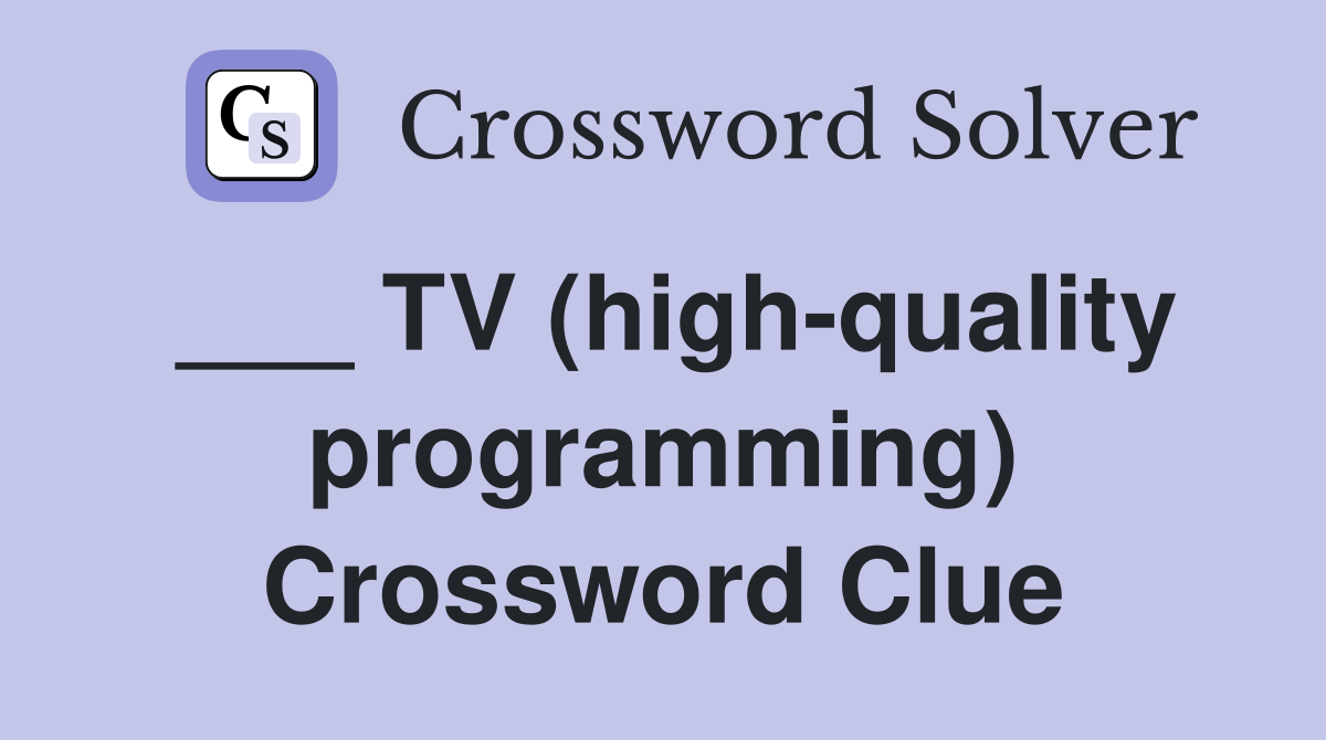 ___ TV (high-quality programming) Crossword Clue