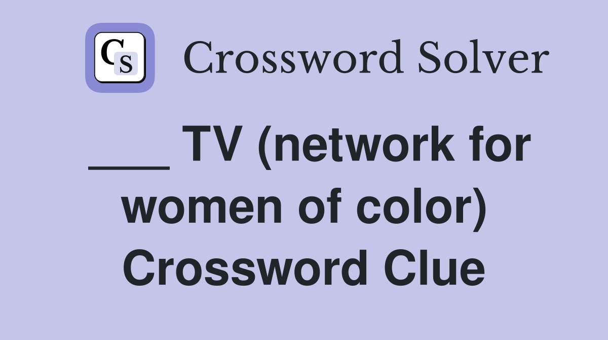 ___ TV (network for women of color) Crossword Clue