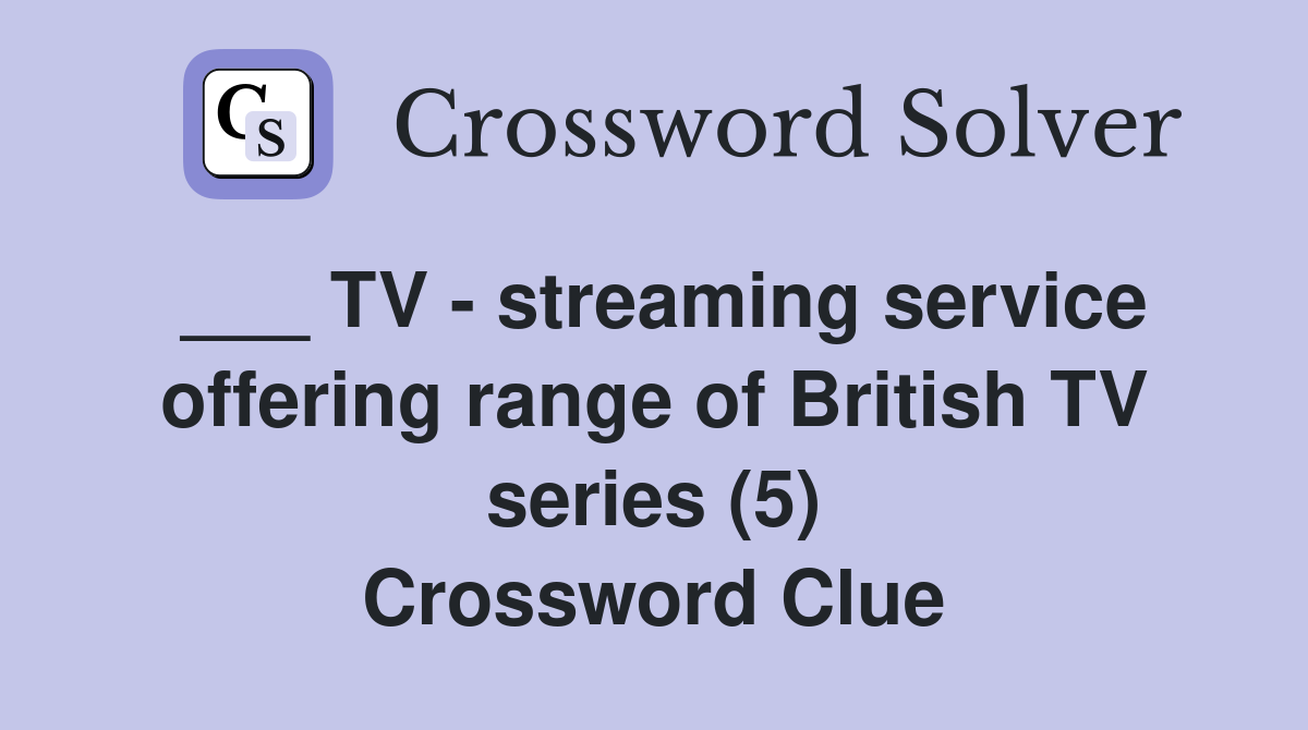 ___ TV - streaming service offering range of British TV series (5) Crossword Clue
