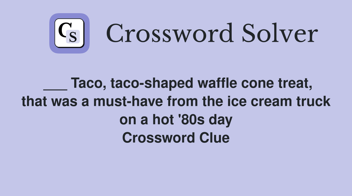 ___ Taco, taco-shaped waffle cone treat, that was a must-have from the ice cream truck on a hot '80s day Crossword Clue