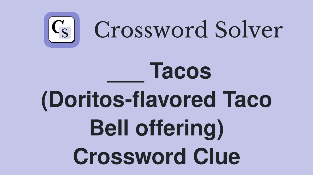 ___ Tacos (Doritos-flavored Taco Bell offering) Crossword Clue