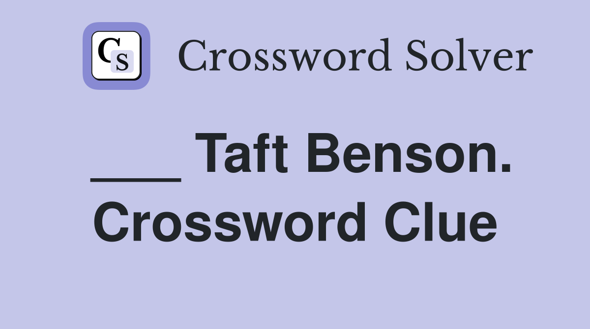 ___ Taft Benson. Crossword Clue