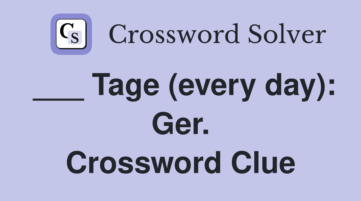 ___ Tage (every day): Ger. Crossword Clue