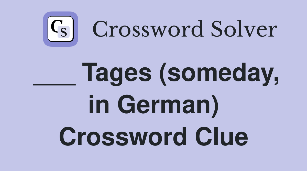 ___ Tages (someday, in German) Crossword Clue