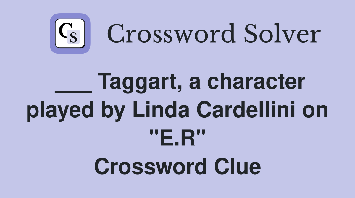 ___ Taggart, a character played by Linda Cardellini on "E.R" Crossword Clue