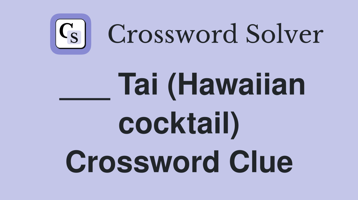 ___ Tai (Hawaiian cocktail) Crossword Clue